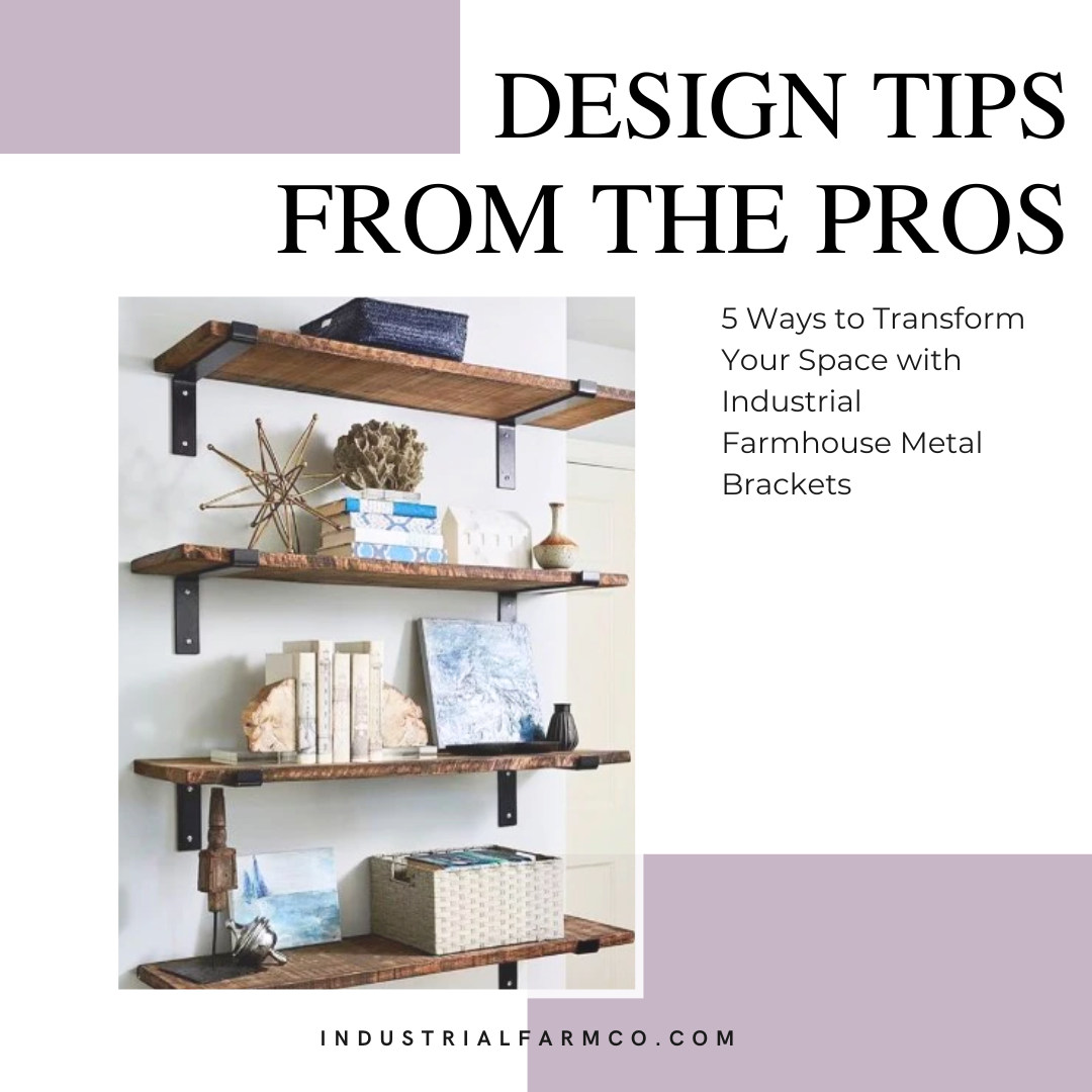 5 Ways to Transform Your Space with Industrial Farmhouse Metal Brackets: Design Tips from the Pros